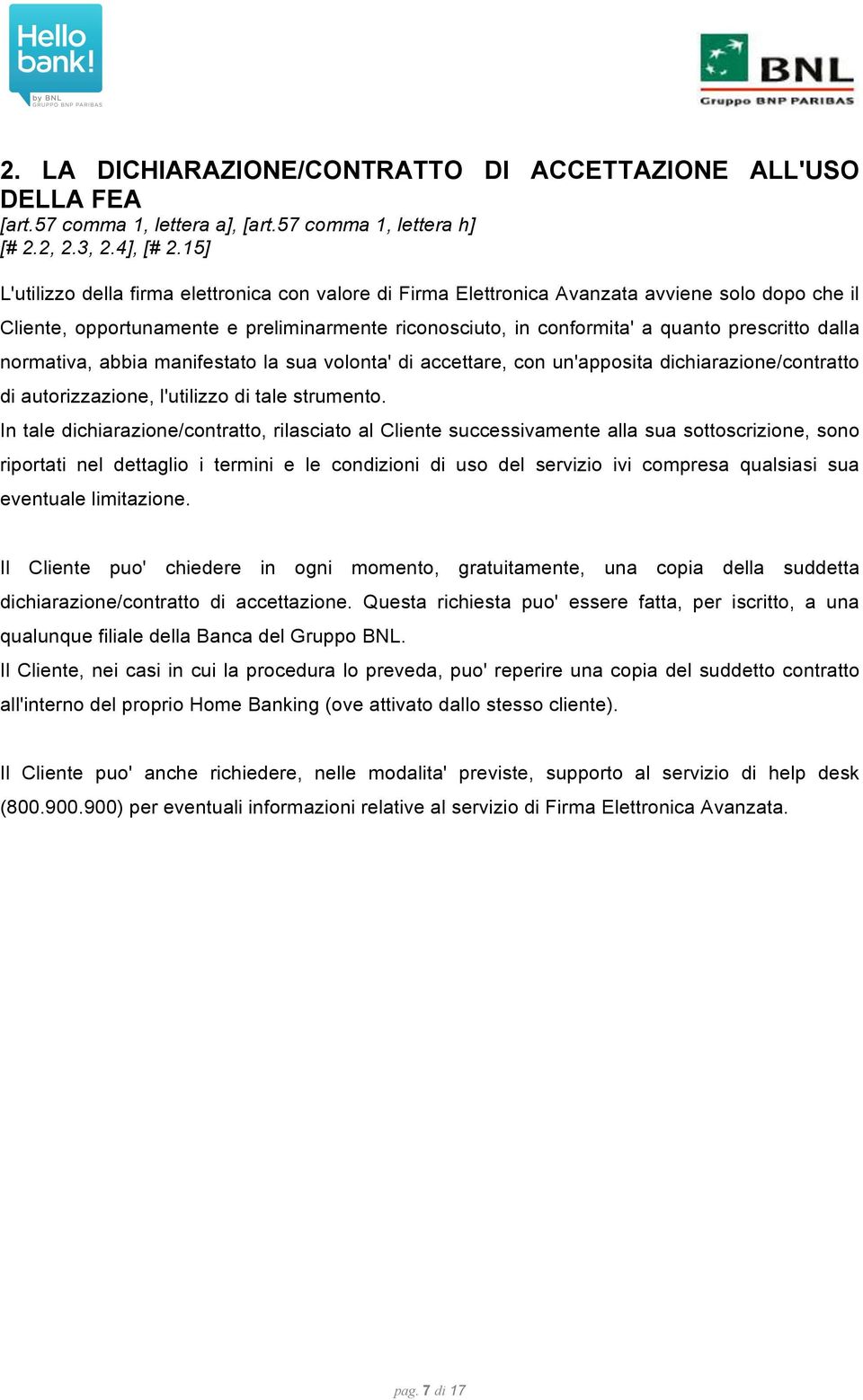 dalla normativa, abbia manifestato la sua volonta' di accettare, con un'apposita dichiarazione/contratto di autorizzazione, l'utilizzo di tale strumento.