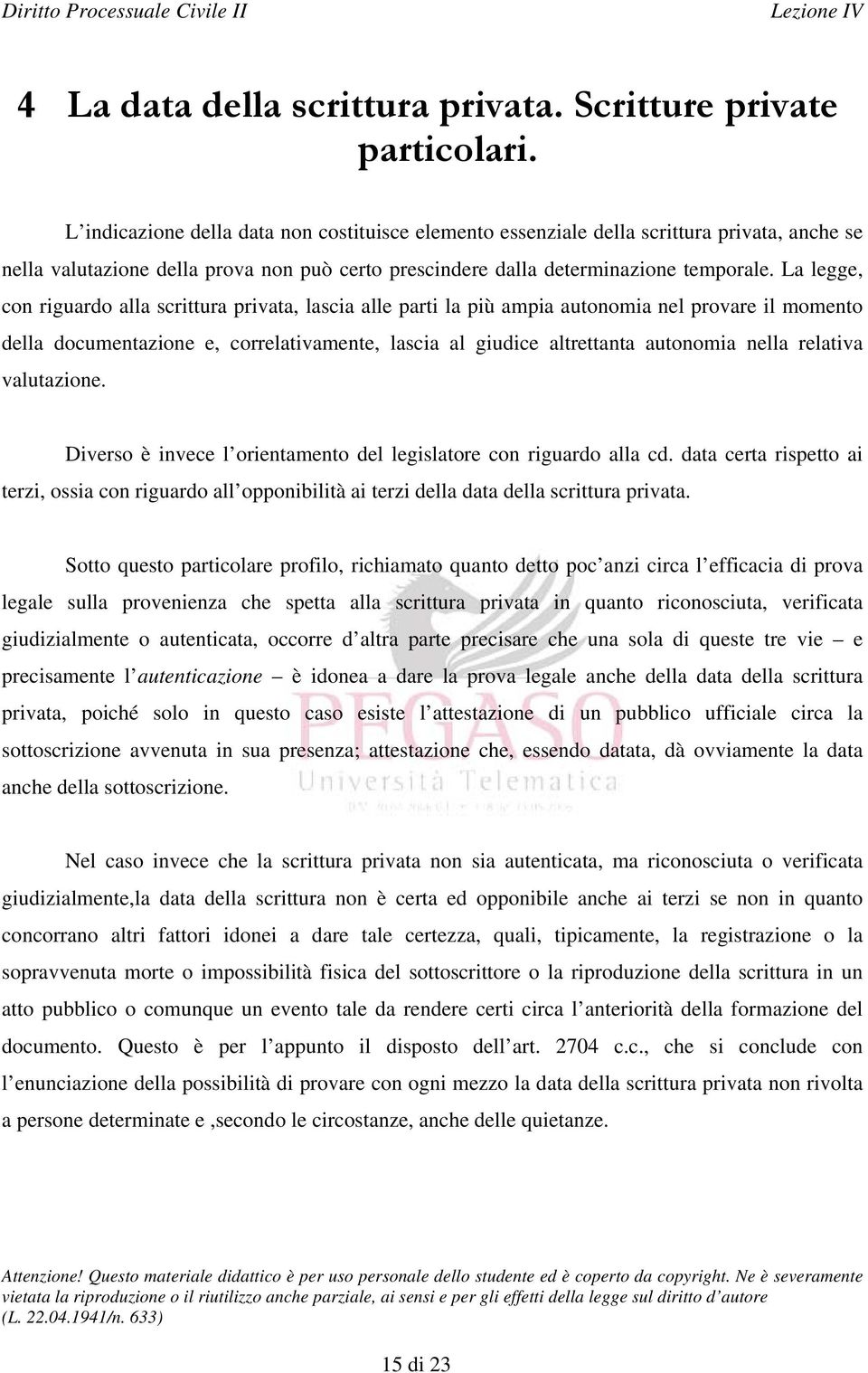 La legge, con riguardo alla scrittura privata, lascia alle parti la più ampia autonomia nel provare il momento della documentazione e, correlativamente, lascia al giudice altrettanta autonomia nella