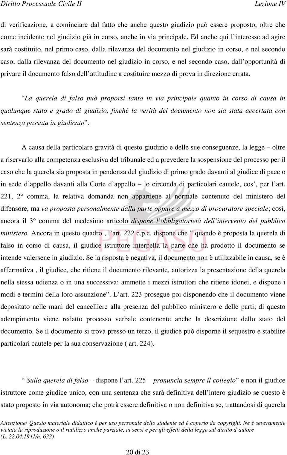 secondo caso, dall opportunità di privare il documento falso dell attitudine a costituire mezzo di prova in direzione errata.