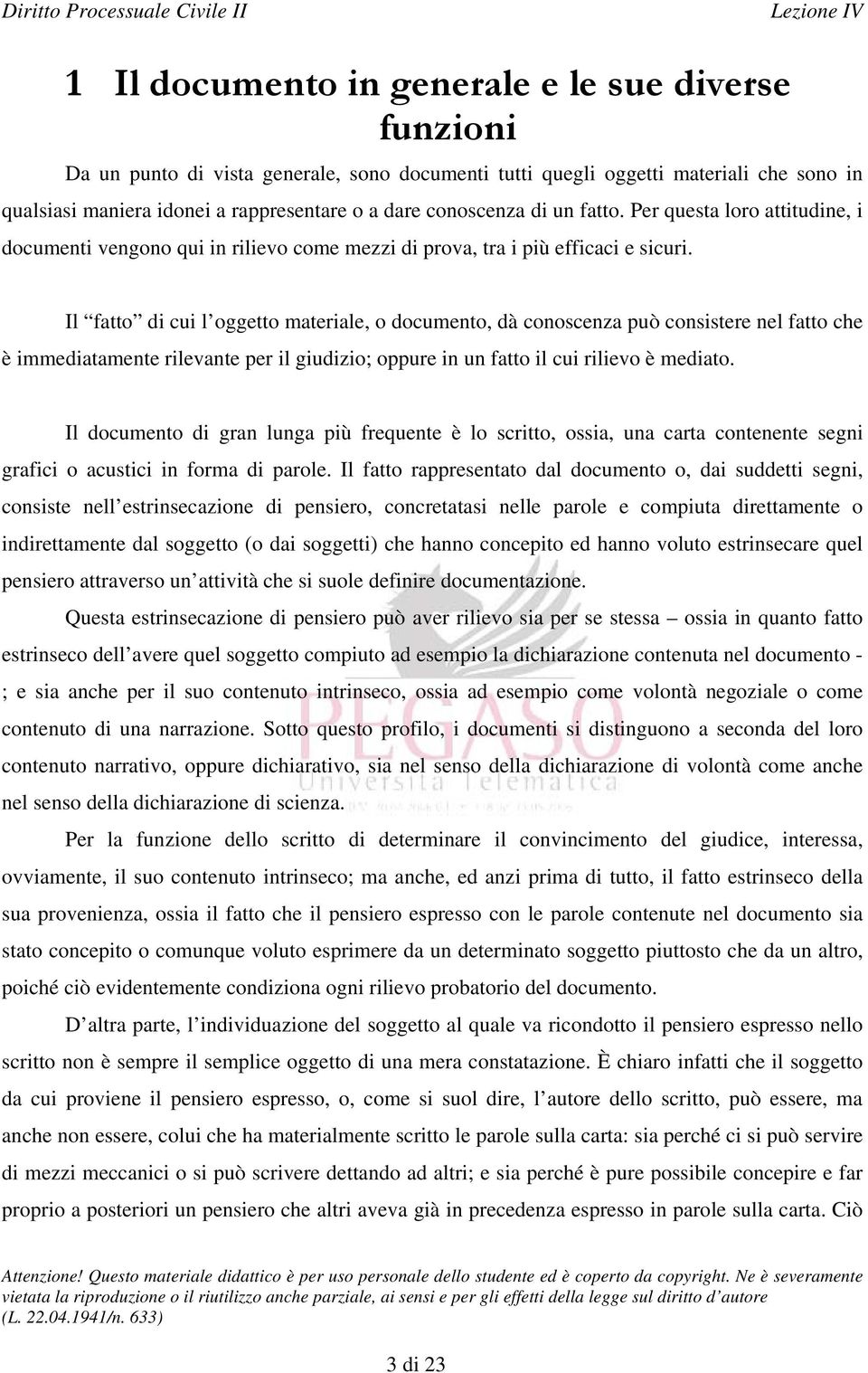 Il fatto di cui l oggetto materiale, o documento, dà conoscenza può consistere nel fatto che è immediatamente rilevante per il giudizio; oppure in un fatto il cui rilievo è mediato.