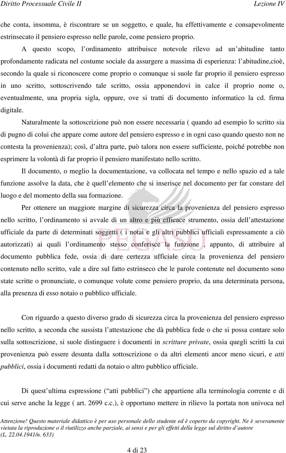 riconoscere come proprio o comunque si suole far proprio il pensiero espresso in uno scritto, sottoscrivendo tale scritto, ossia apponendovi in calce il proprio nome o, eventualmente, una propria