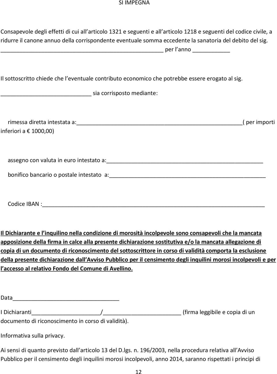 sia corrisposto mediante: rimessa diretta intestata a: ( per importi inferiori a 1000,00) assegno con valuta in euro intestato a: bonifico bancario o postale intestato a: Codice IBAN : Il Dichiarante