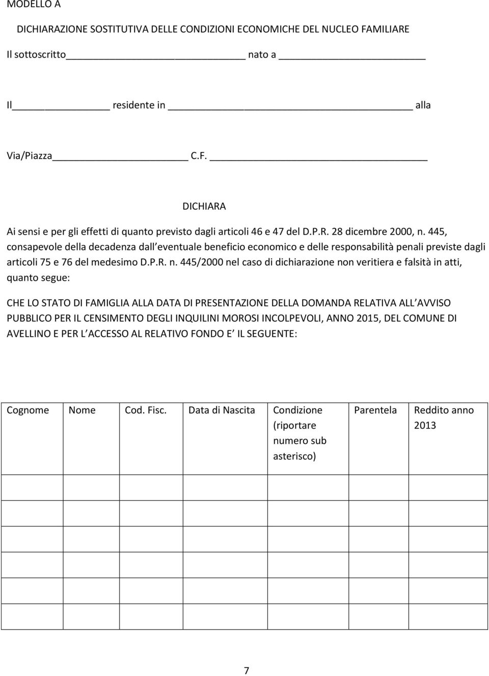 445, consapevole della decadenza dall eventuale beneficio economico e delle responsabilità penali previste dagli articoli 75 e 76 del medesimo D.P.R. n.