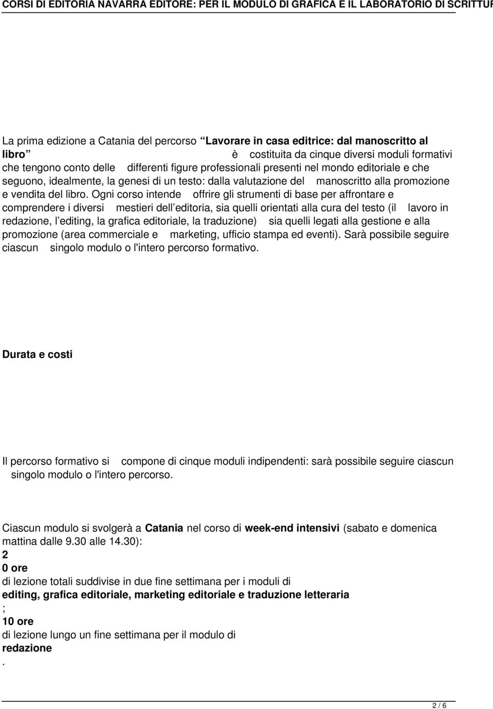 Ogni corso intende offrire gli strumenti di base per affrontare e comprendere i diversi mestieri dell editoria, sia quelli orientati alla cura del testo (il lavoro in redazione, l editing, la grafica