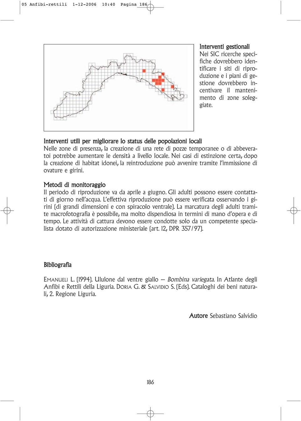 Interventi utili per migliorare lo status delle popolazioni locali Nelle zone di presenza, la creazione di una rete di pozze temporanee o di abbeveratoi potrebbe aumentare le densità a livello locale.