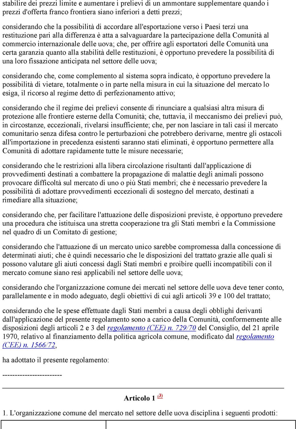 agli esportatori delle Comunità una certa garanzia quanto alla stabilità delle restituzioni, è opportuno prevedere la possibilità di una loro fissazione anticipata nel settore delle uova;