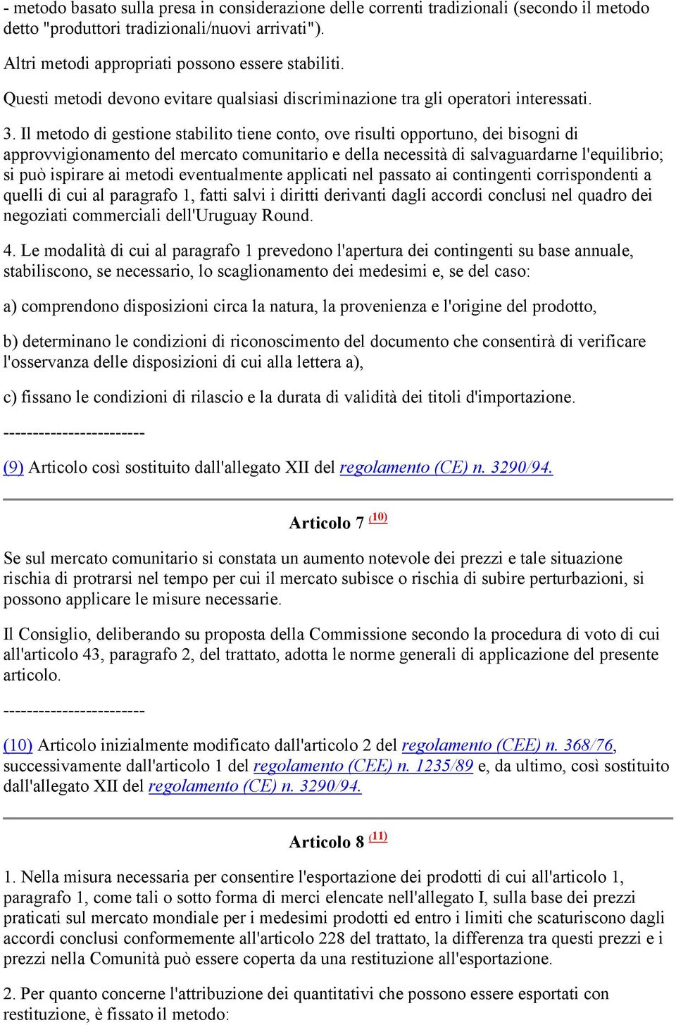 Il metodo di gestione stabilito tiene conto, ove risulti opportuno, dei bisogni di approvvigionamento del mercato comunitario e della necessità di salvaguardarne l'equilibrio; si può ispirare ai