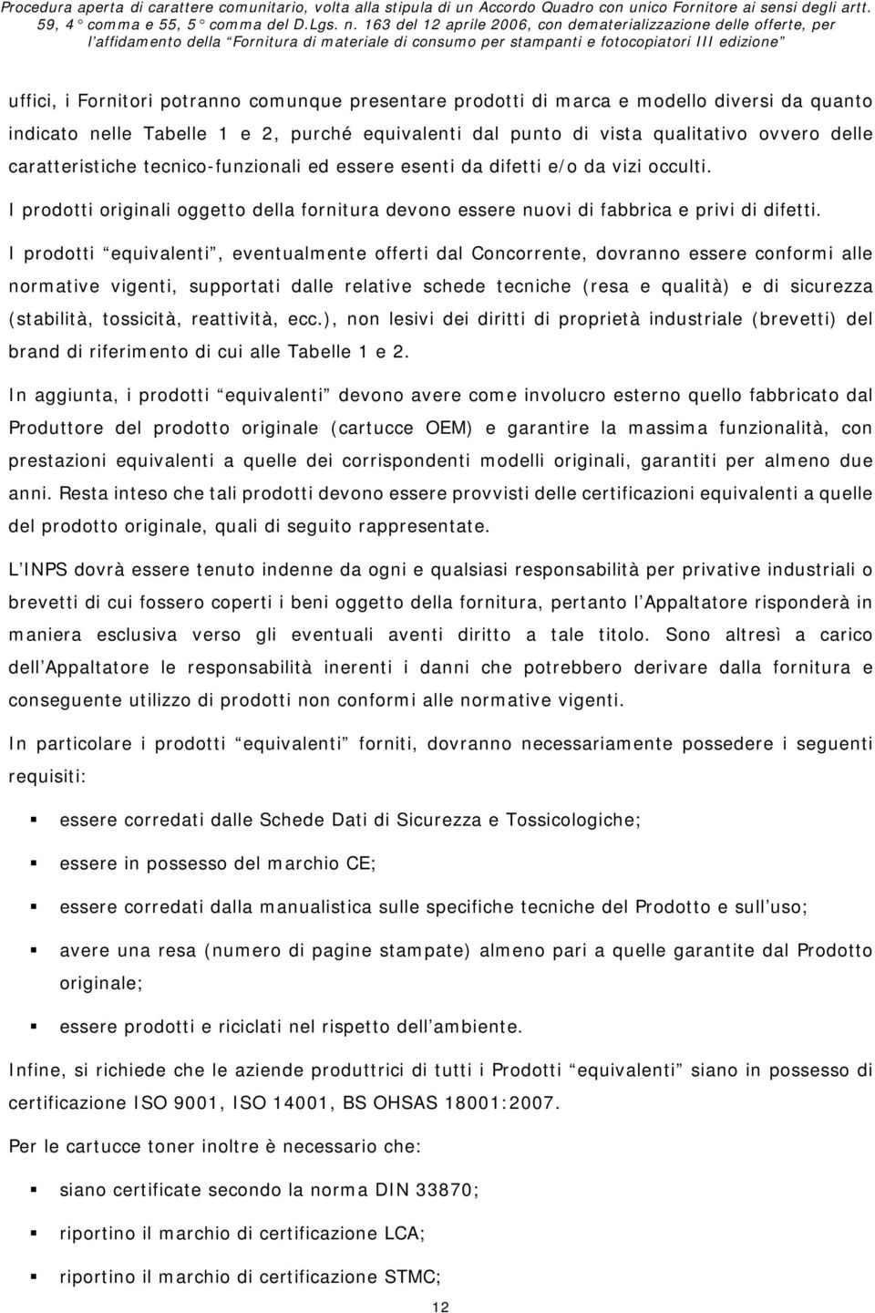 I prodotti equivalenti, eventualmente offerti dal Concorrente, dovranno essere conformi alle normative vigenti, supportati dalle relative schede tecniche (resa e qualità) e di sicurezza (stabilità,