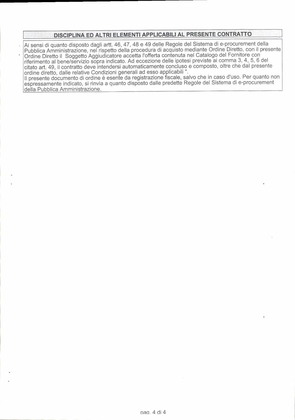 Ad eccezione delle ipotesi previste ai comma 3, 4, 5, 6 del citato art.49, il contratto deve intendersi automaticamente concluso e composto.