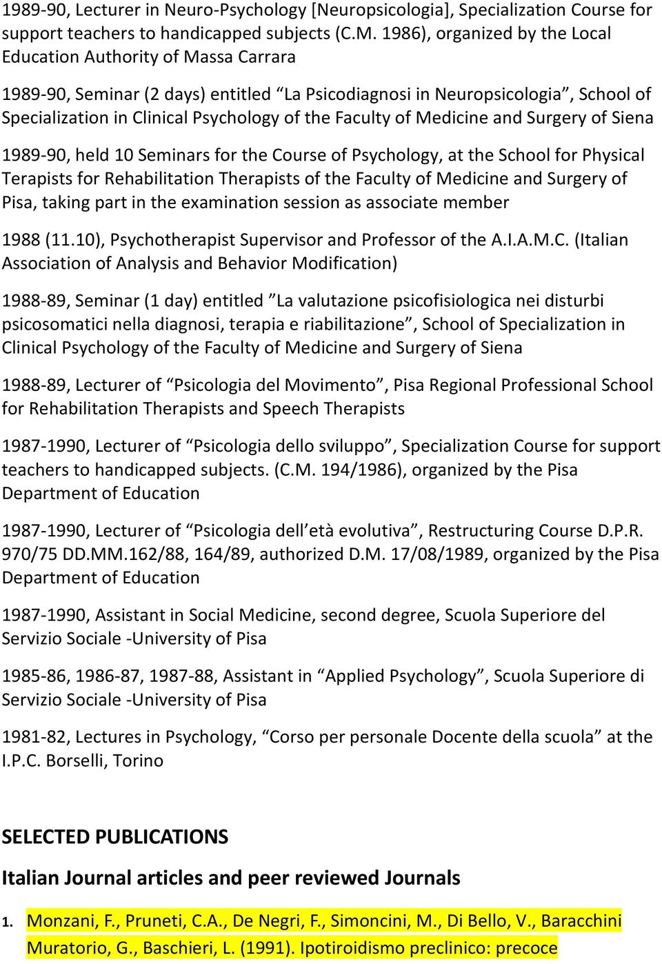 Faculty of Medicine and Surgery of Siena 1989-90, held 10 Seminars for the Course of Psychology, at the School for Physical Terapists for Rehabilitation Therapists of the Faculty of Medicine and