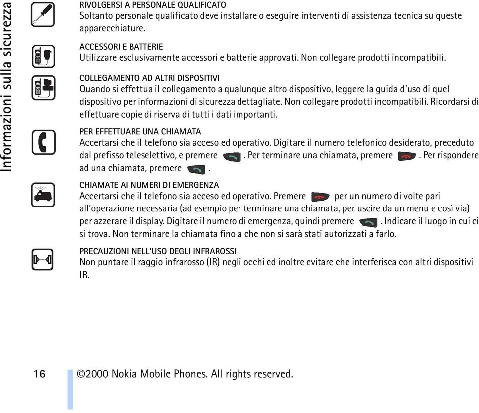 COLLEGAMENTO AD ALTRI DISPOSITIVI Quando si effettua il collegamento a qualunque altro dispositivo, leggere la guida d uso di quel dispositivo per informazioni di sicurezza dettagliate.