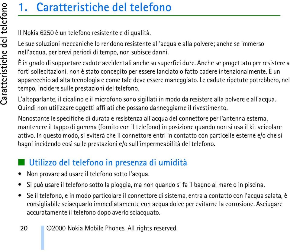 È in grado di sopportare cadute accidentali anche su superfici dure.