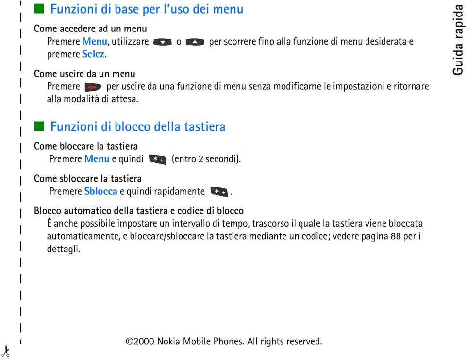 Guida rapida Funzioni di blocco della tastiera Come bloccare la tastiera Premere Menu e quindi (entro 2 secondi). Come sbloccare la tastiera Premere Sblocca e quindi rapidamente.