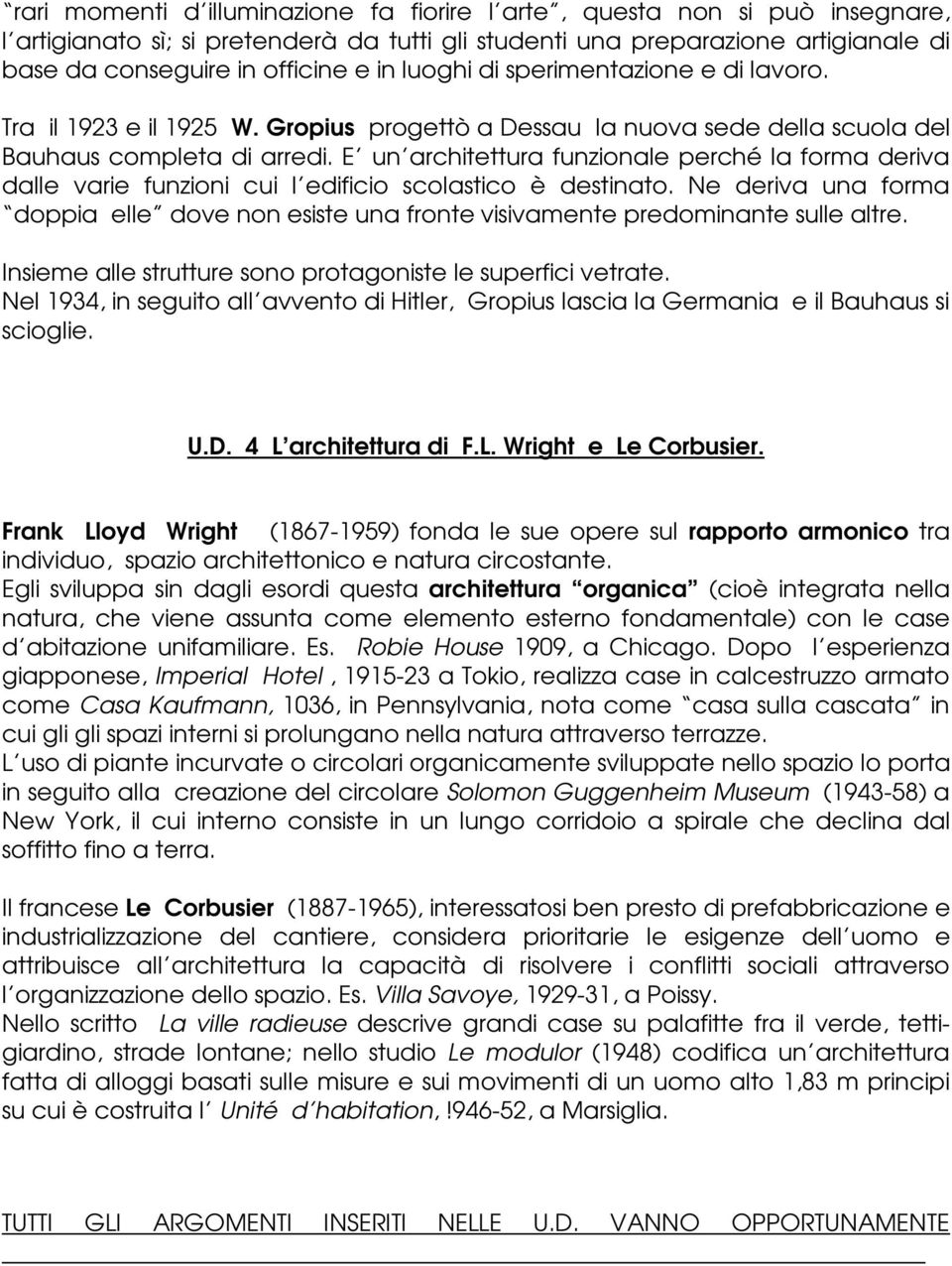 E un architettura funzionale perché la forma deriva dalle varie funzioni cui l edificio scolastico è destinato.