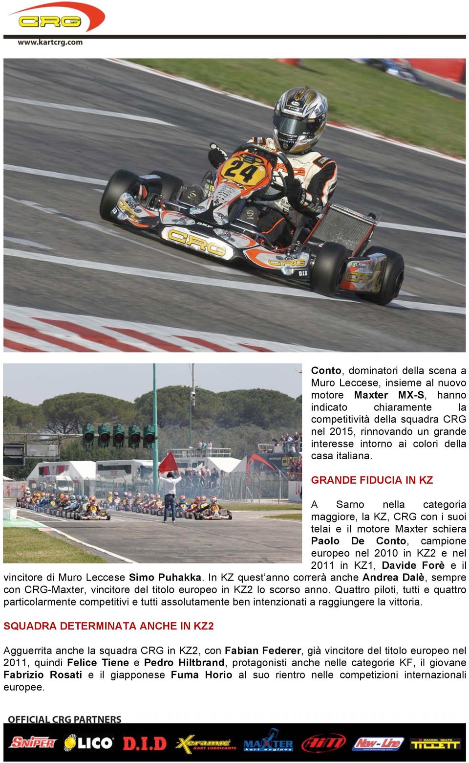 GRANDE FIDUCIA IN KZ A Sarno nella categoria maggiore, la KZ, CRG con i suoi telai e il motore Maxter schiera Paolo De Conto, campione europeo nel 2010 in KZ2 e nel 2011 in KZ1, Davide Forè e il