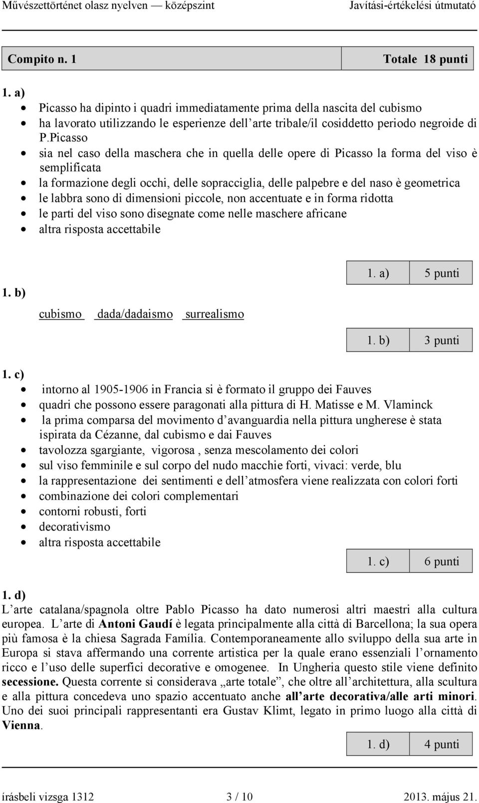 Picasso sia nel caso della maschera che in quella delle opere di Picasso la forma del viso è semplificata la formazione degli occhi, delle sopracciglia, delle palpebre e del naso è geometrica le