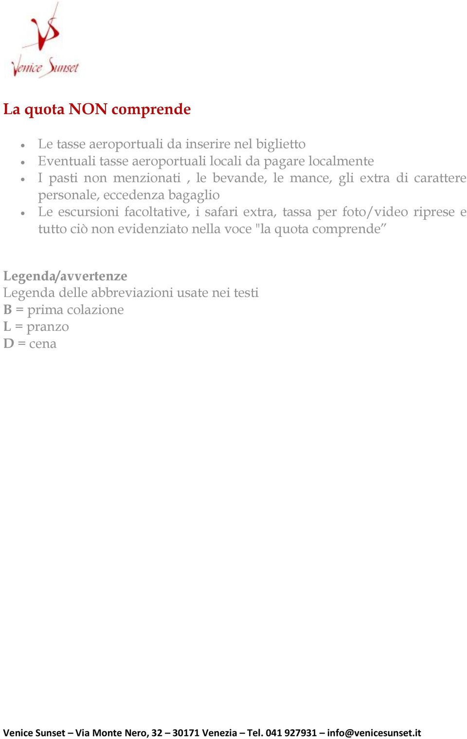 bagaglio Le escursioni facoltative, i safari extra, tassa per foto/video riprese e tutto ciò non evidenziato nella