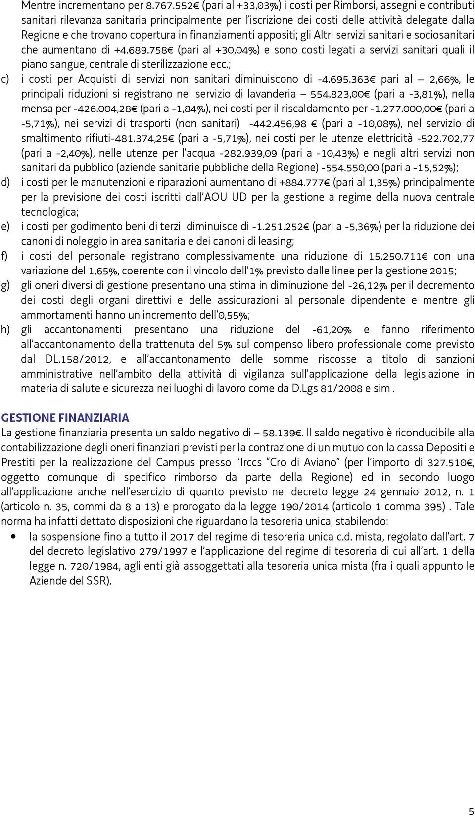 in finanziamenti appositi; gli Altri servizi sanitari e sociosanitari che aumentano di +4.689.