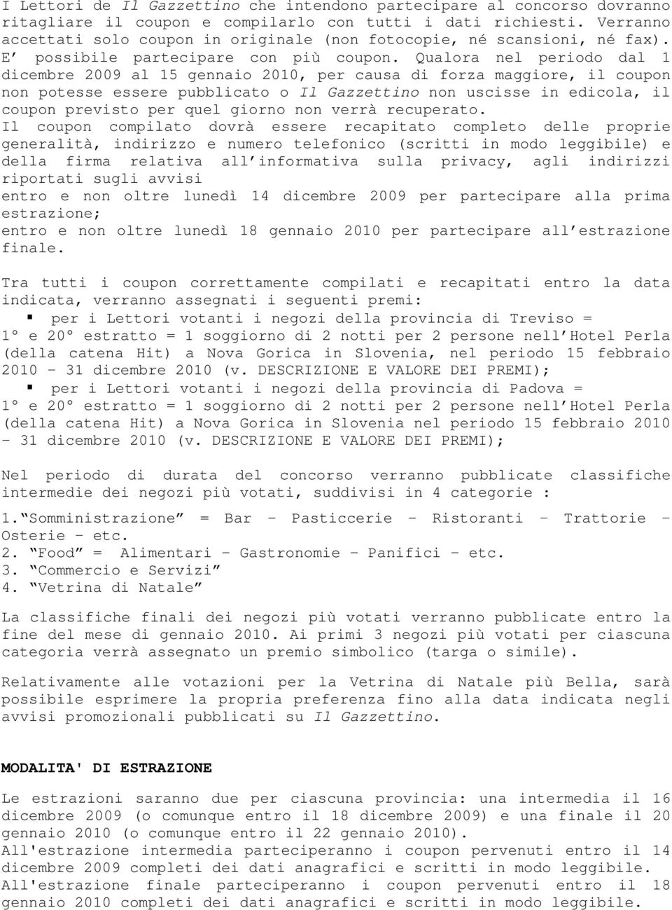 Qualora nel periodo dal 1 dicembre 2009 al 15 gennaio 2010, per causa di forza maggiore, il coupon non potesse essere pubblicato o Il Gazzettino non uscisse in edicola, il coupon previsto per quel