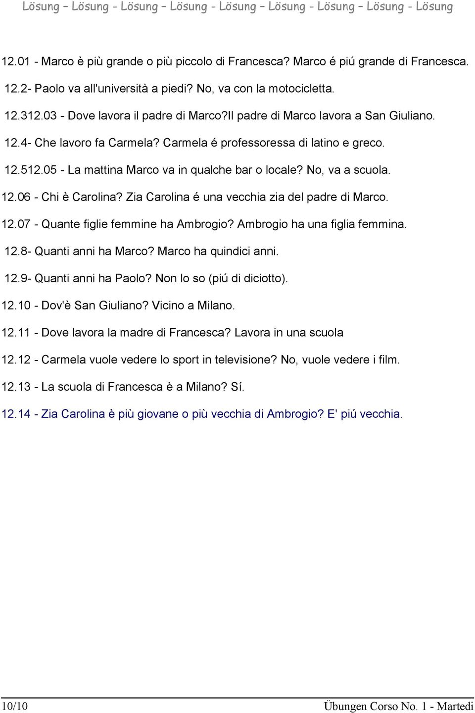 Zia Carolina é una vecchia zia del padre di Marco. 12.07 - Quante figlie femmine ha Ambrogio? Ambrogio ha una figlia femmina. 12.8- Quanti anni ha Marco? Marco ha quindici anni. 12.9- Quanti anni ha Paolo?