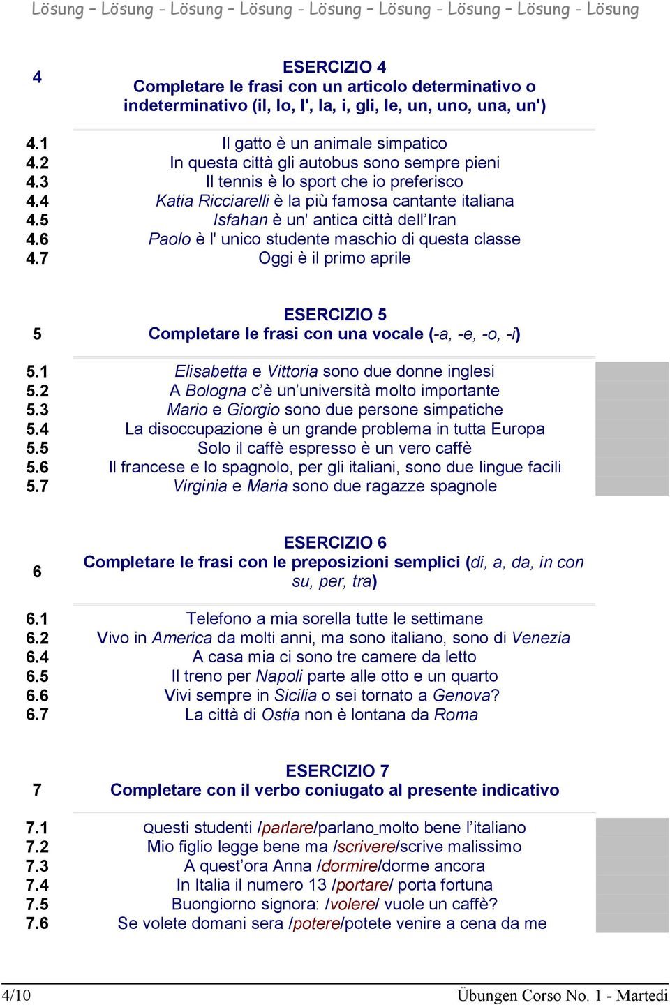 6 Paolo è l' unico studente maschio di questa classe 4.7 Oggi è il primo aprile ESERCIZIO 5 5 Completare le frasi con una vocale (-a, -e, -o, -i) 5.1 Elisabetta e Vittoria sono due donne inglesi 5.