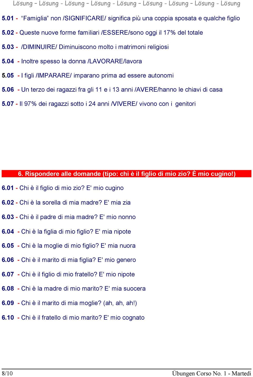 06 - Un terzo dei ragazzi fra gli 11 e i 13 anni /AVERE/hanno le chiavi di casa 5.07 - Il 97% dei ragazzi sotto i 24 anni /VIVERE/ vivono con i genitori 6.