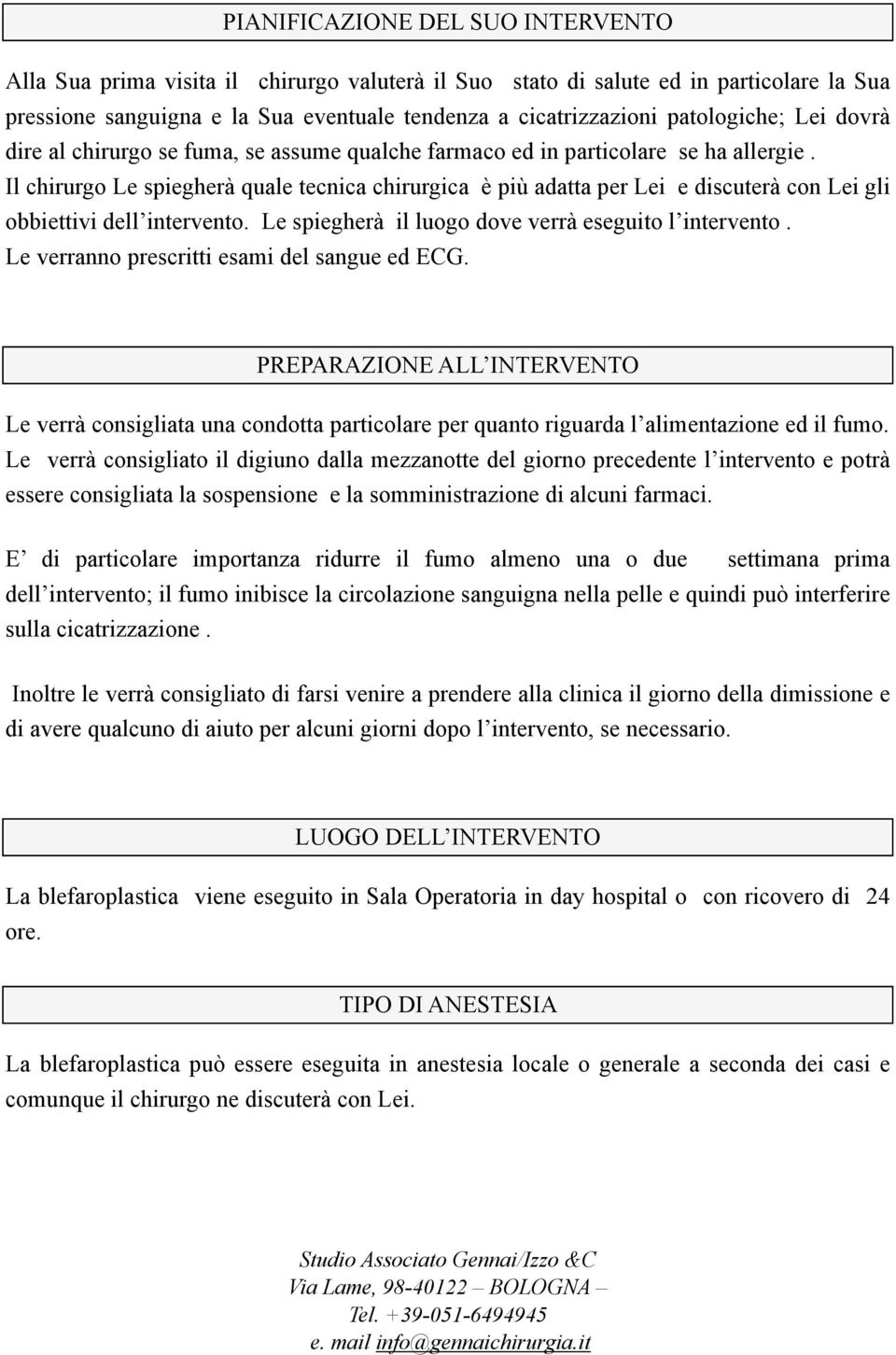 Il chirurgo Le spiegherà quale tecnica chirurgica è più adatta per Lei e discuterà con Lei gli obbiettivi dell intervento. Le spiegherà il luogo dove verrà eseguito l intervento.