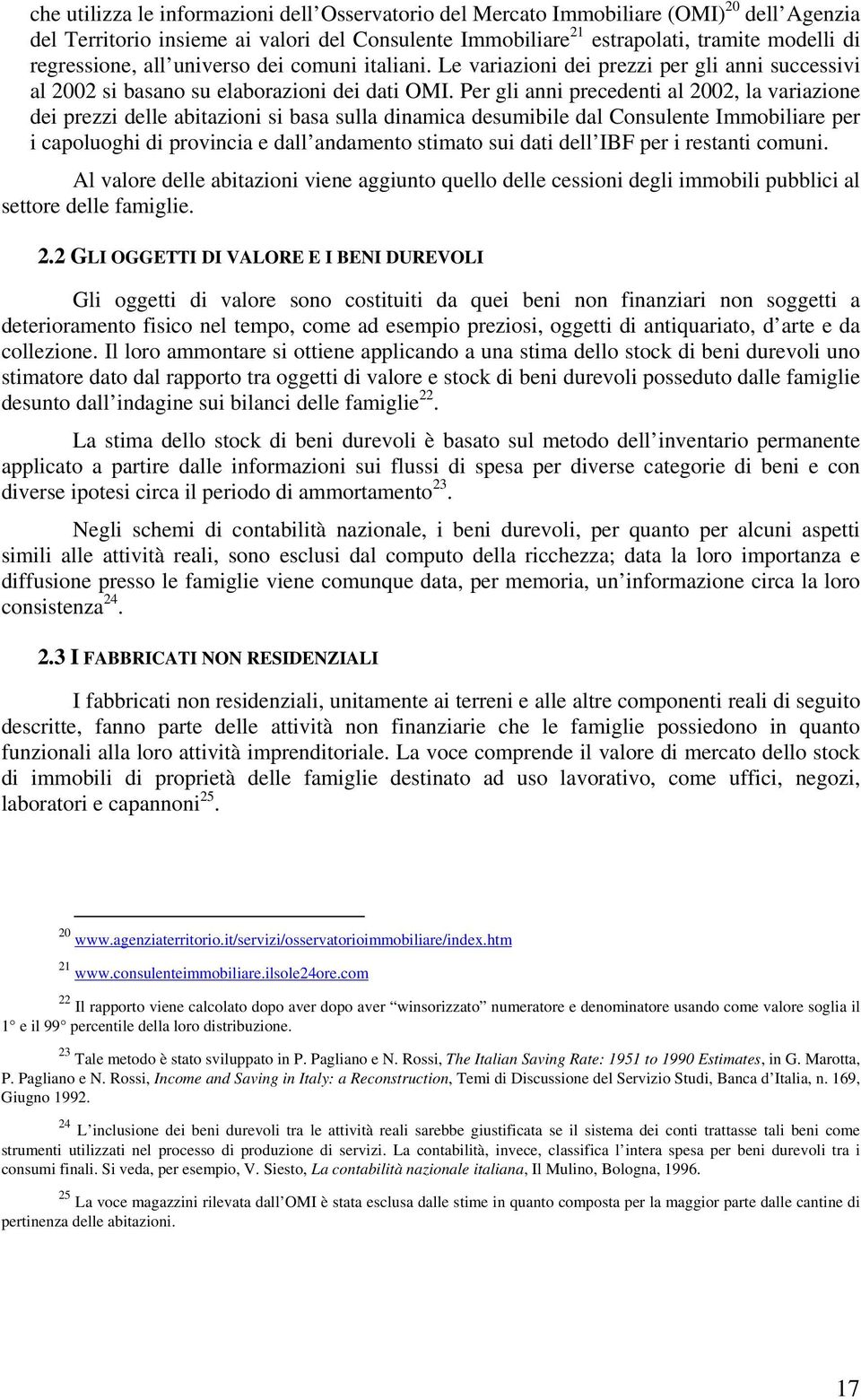 Per gli anni precedenti al 2002, la variazione dei prezzi delle abitazioni si basa sulla dinamica desumibile dal Consulente Immobiliare per i capoluoghi di provincia e dall andamento stimato sui dati