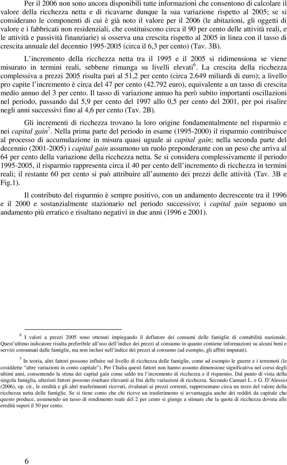 passività finanziarie) si osserva una crescita rispetto al 2005 in linea con il tasso di crescita annuale del decennio 1995-2005 (circa il 6,3 per cento) (Tav. 3B).