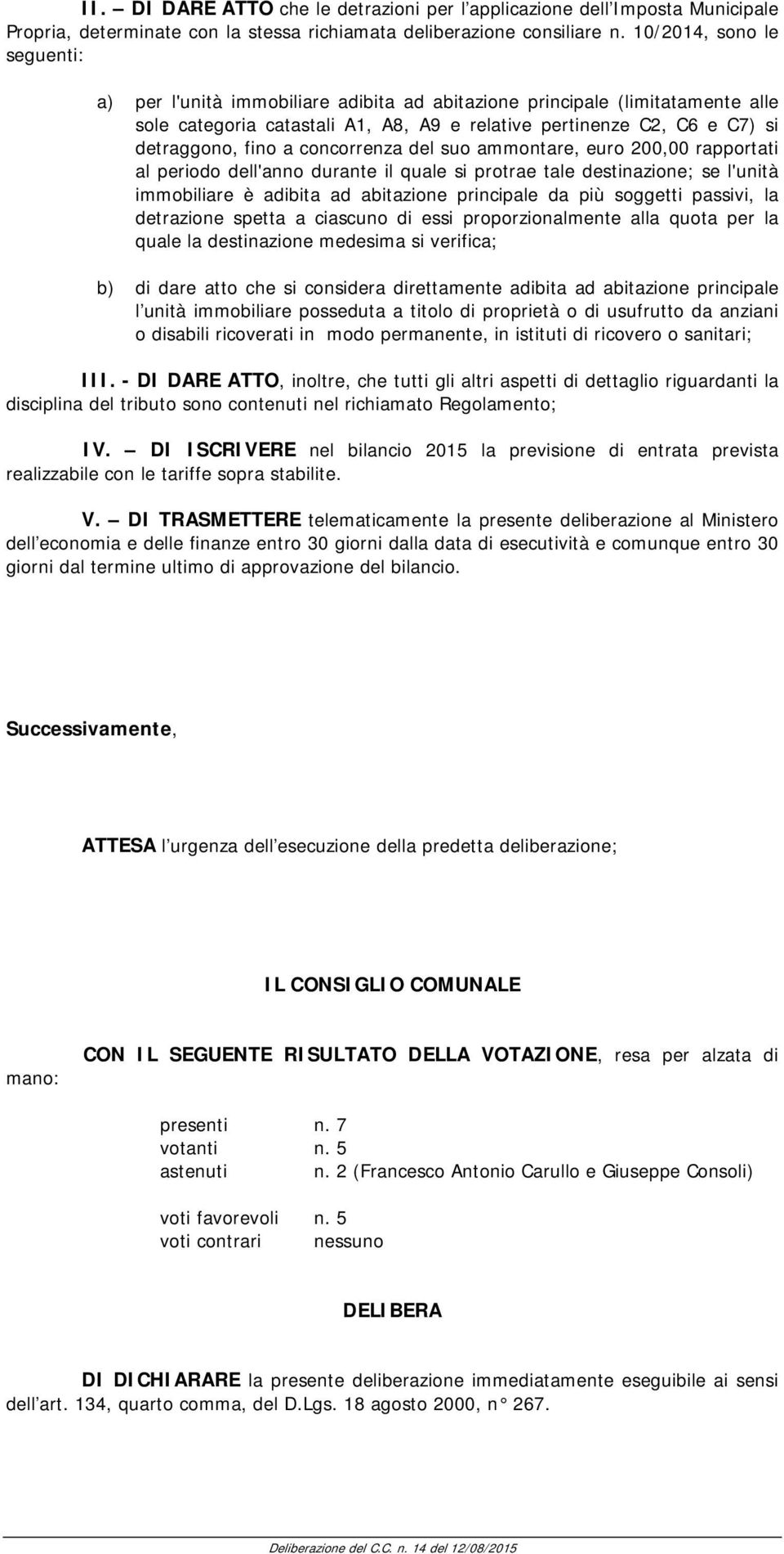 concorrenza del suo ammontare, euro 200,00 rapportati al periodo dell'anno durante il quale si protrae tale destinazione; se l'unità immobiliare è adibita ad abitazione principale da più soggetti