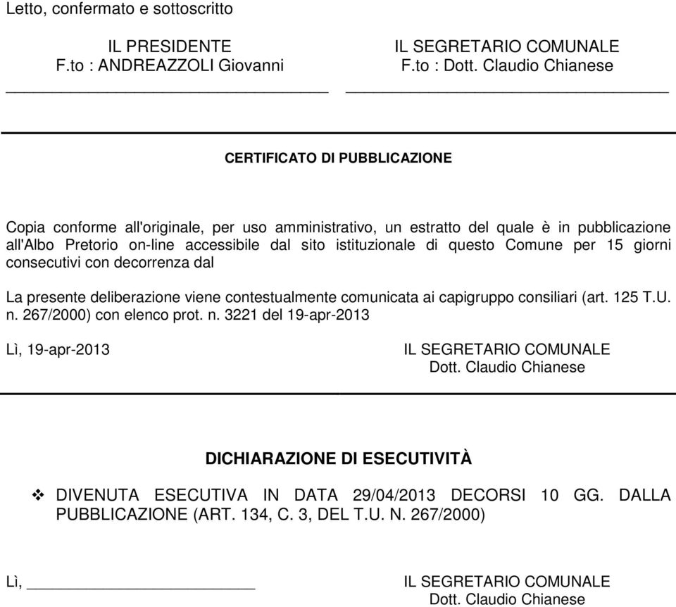 accessibile dal sito istituzionale di questo Comune per 15 giorni consecutivi con decorrenza dal La presente deliberazione viene contestualmente comunicata ai capigruppo