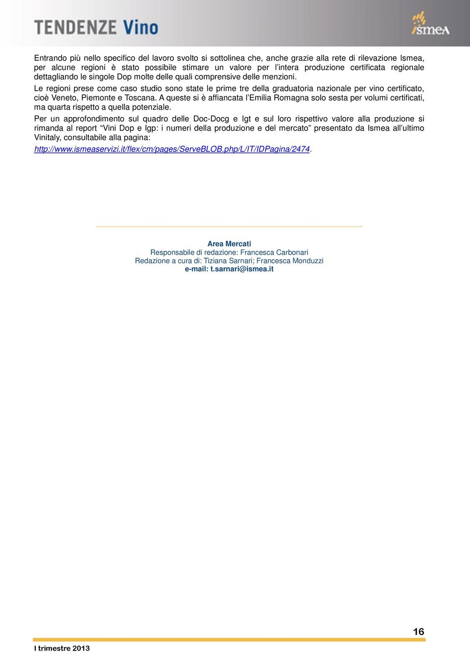 Le regioni prese come caso studio sono state le prime tre della graduatoria nazionale per vino certificato, cioè Veneto, Piemonte e Toscana.