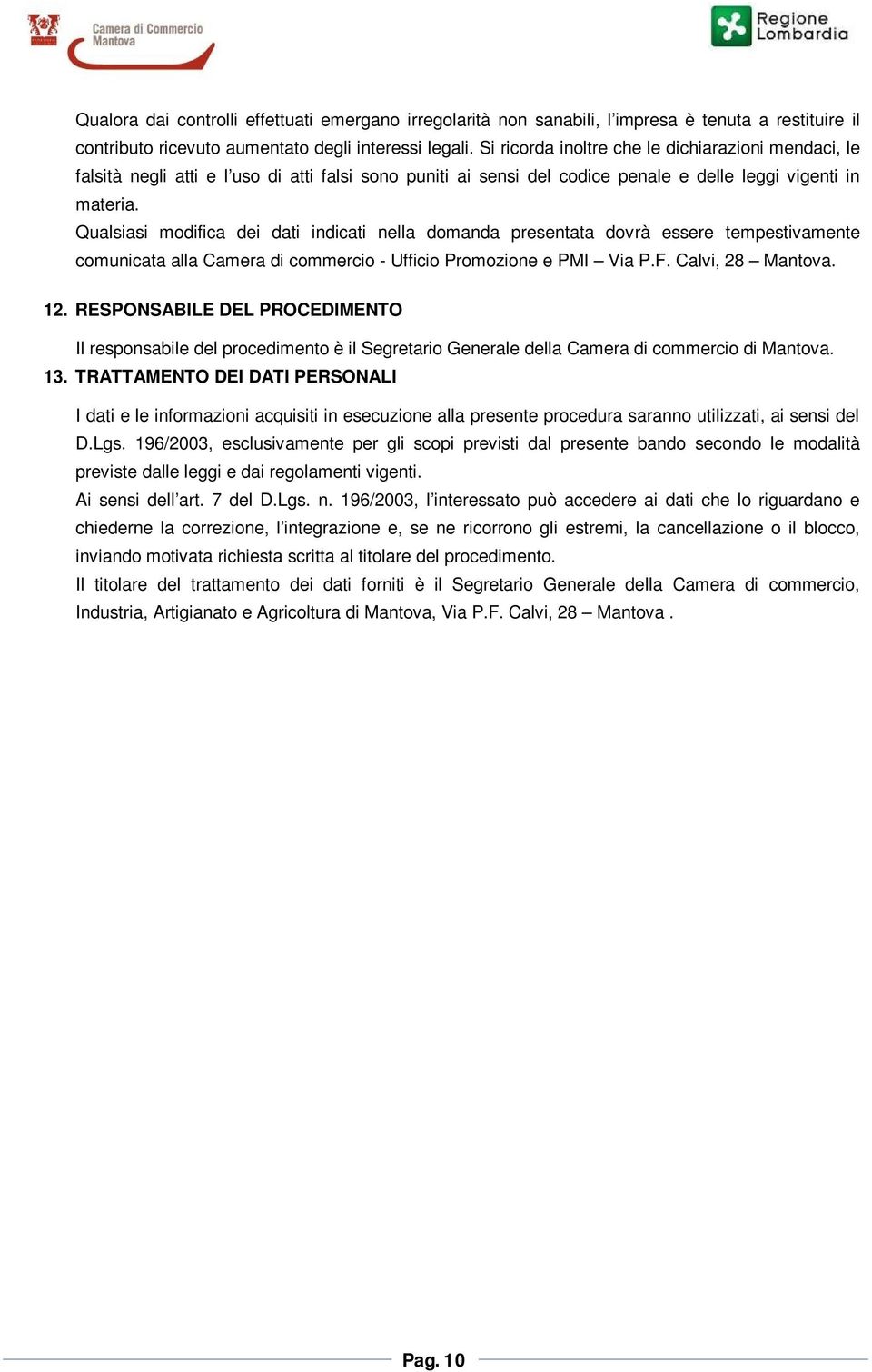 Qualsiasi modifica dei dati indicati nella domanda presentata dovrà essere tempestivamente comunicata alla Camera di commercio - Ufficio Promozione e PMI Via P.F. Calvi, 28 Mantova. 12.