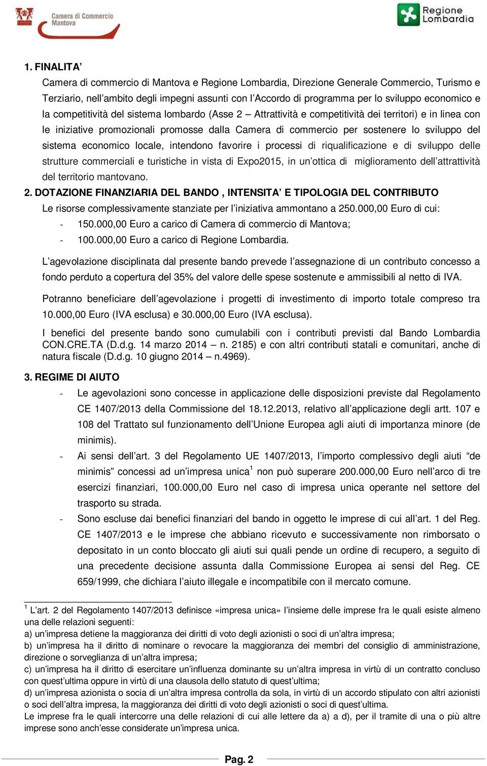 sviluppo del sistema economico locale, intendono favorire i processi di riqualificazione e di sviluppo delle strutture commerciali e turistiche in vista di Expo2015, in un ottica di miglioramento