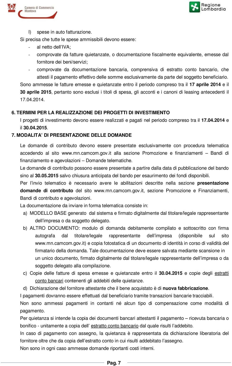 comprovate da documentazione bancaria, comprensiva di estratto conto bancario, che attesti il pagamento effettivo delle somme esclusivamente da parte del soggetto beneficiario.