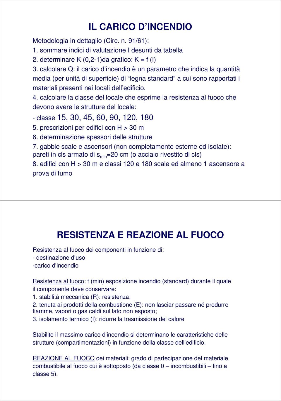 calcolare la classe del locale che esprime la resistenza al fuoco che devono avere le strutture del locale: - classe 15, 30, 45, 60, 90, 120, 180 5. prescrizioni per edifici con H > 30 m 6.