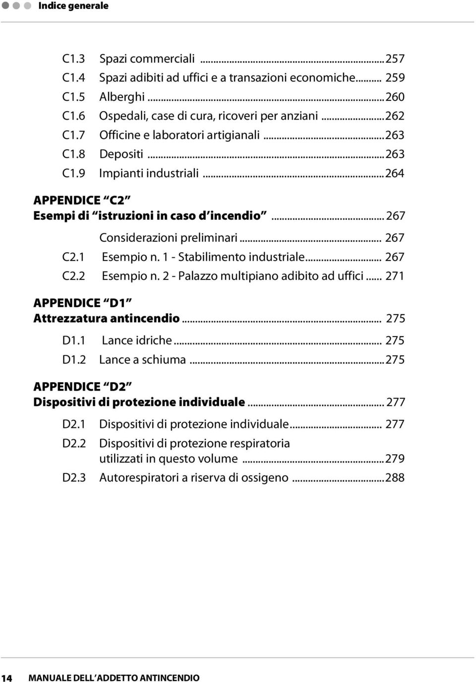 1 Esempio n. 1 - Stabilimento industriale... 267 C2.2 Esempio n. 2 - Palazzo multipiano adibito ad uffici... 271 APPENDICE D1 Attrezzatura antincendio... 275 D1.1 Lance idriche... 275 D1.2 Lance a schiuma.