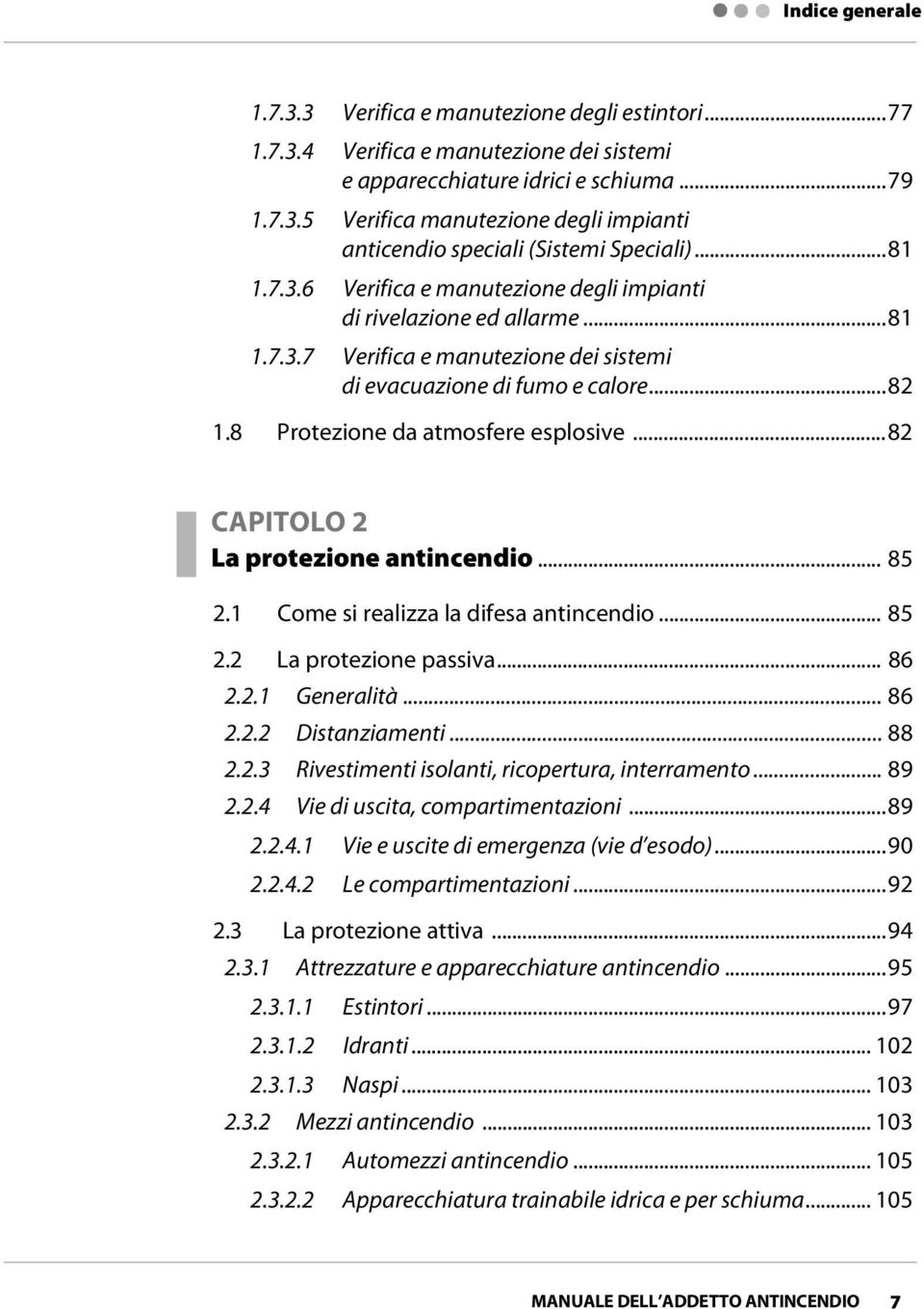 ..82 CAPITOLO 2 La protezione antincendio... 85 2.1 Come si realizza la difesa antincendio... 85 2.2 La protezione passiva... 86 2.2.1 Generalità... 86 2.2.2 Distanziamenti... 88 2.2.3 Rivestimenti isolanti, ricopertura, interramento.