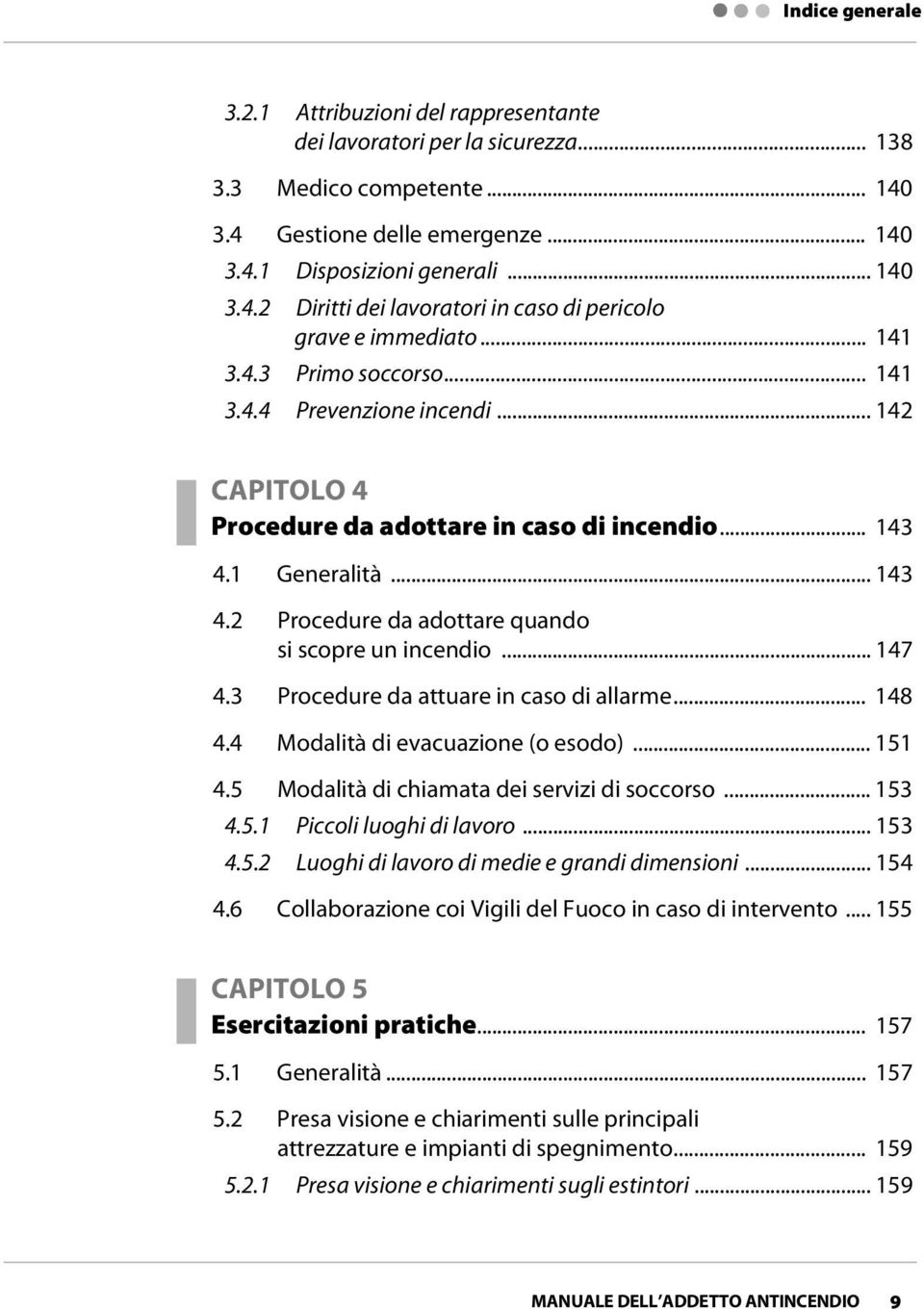 .. 147 4.3 Procedure da attuare in caso di allarme... 148 4.4 Modalità di evacuazione (o esodo)... 151 4.5 Modalità di chiamata dei servizi di soccorso... 153 4.5.1 Piccoli luoghi di lavoro... 153 4.5.2 Luoghi di lavoro di medie e grandi dimensioni.