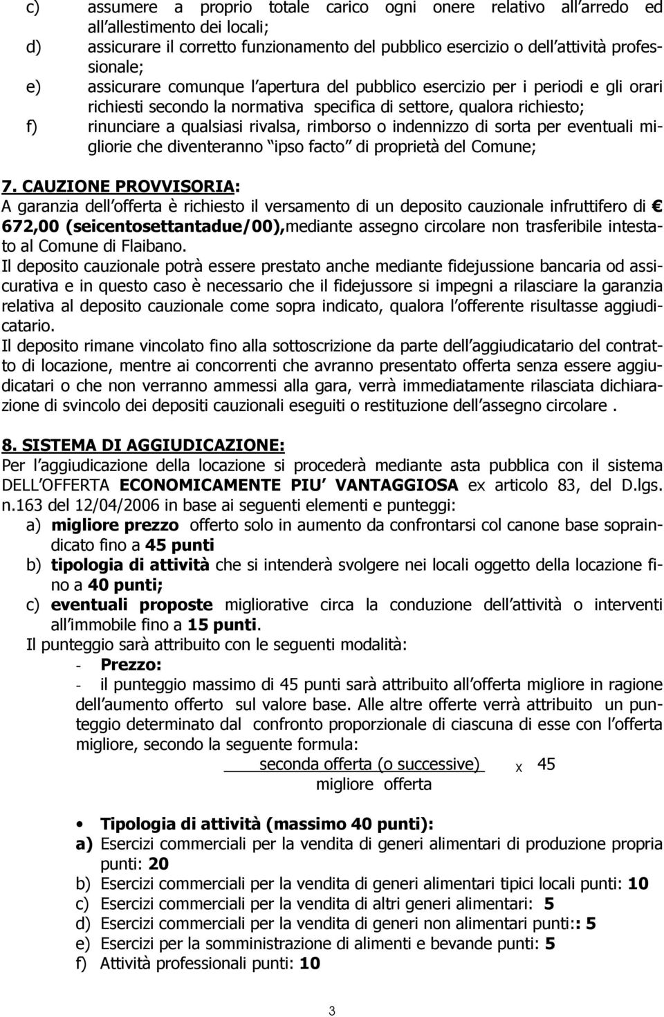 indennizzo di sorta per eventuali migliorie che diventeranno ipso facto di proprietà del Comune; 7.