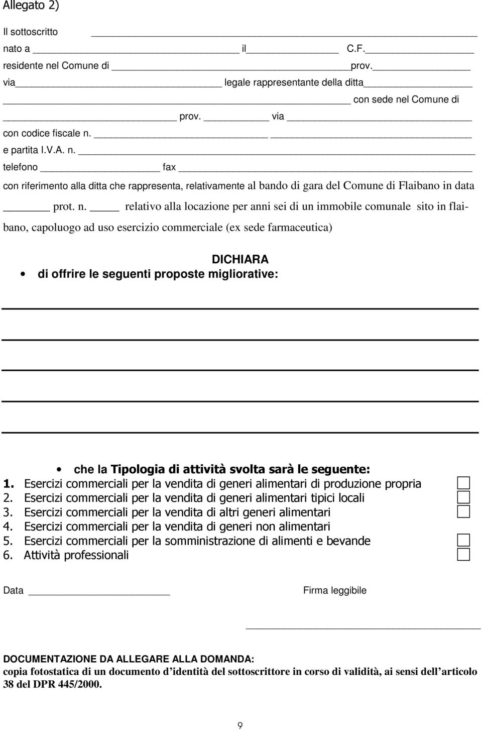 che la Tipologia di attività svolta sarà le seguente: 1. Esercizi commerciali per la vendita di generi alimentari di produzione propria 2.