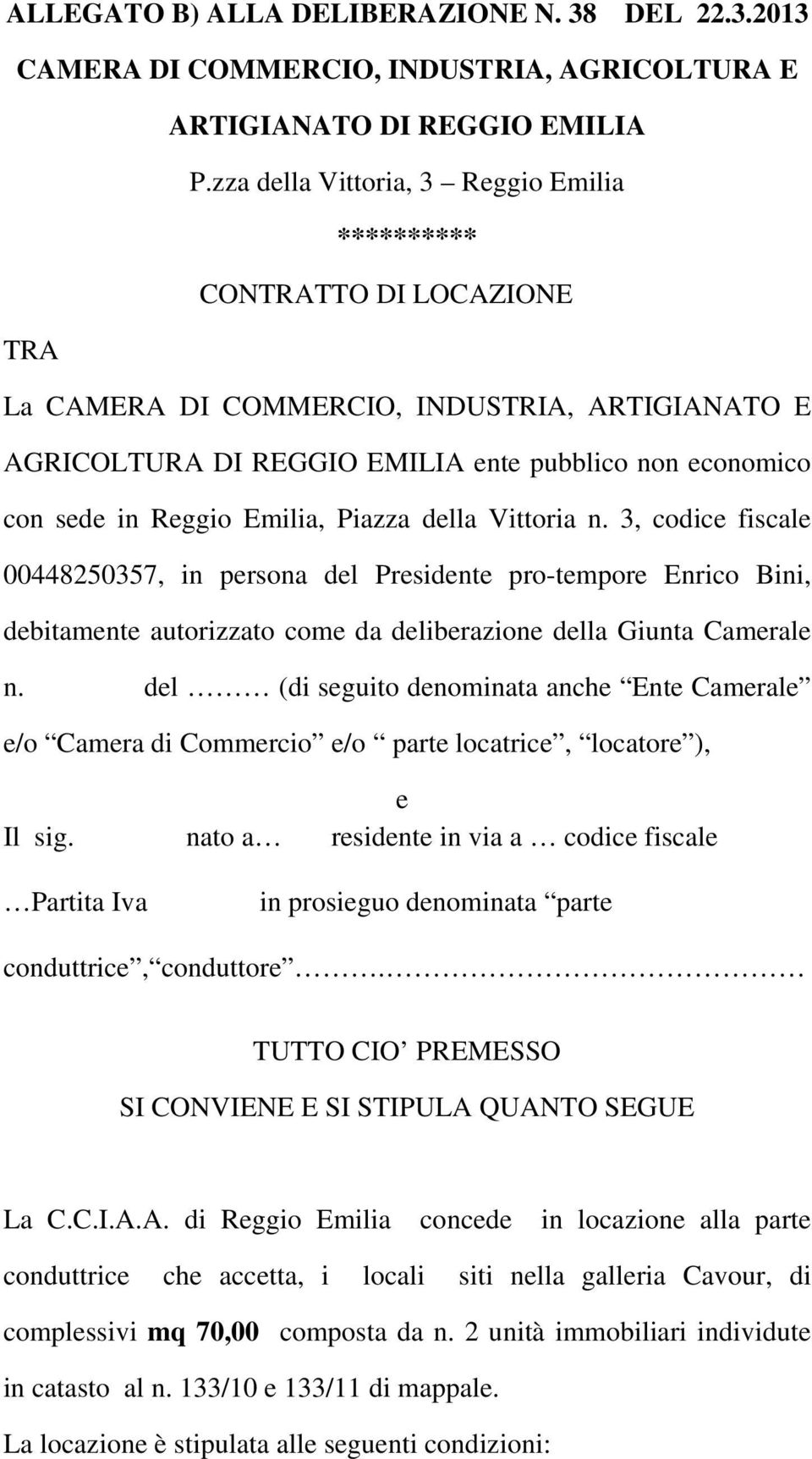 Emilia, Piazza della Vittoria n. 3, codice fiscale 00448250357, in persona del Presidente pro-tempore Enrico Bini, debitamente autorizzato come da deliberazione della Giunta Camerale n.