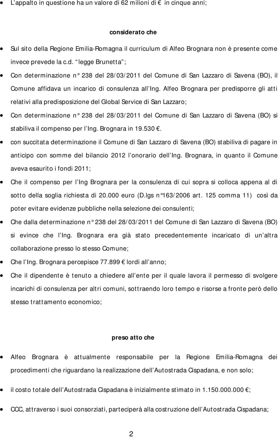 il compenso per l Ing. Brognara in 19.530. con succitata determinazione il Comune di San Lazzaro di Savena (BO) stabiliva di pagare in anticipo con somme del bilancio 2012 l onorario dell Ing.