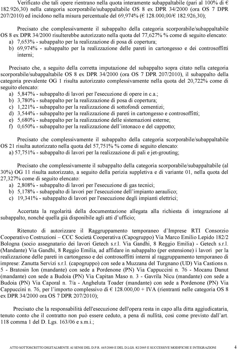 926,30); Precisato che complessivamente il subappalto della categoria scorporabile/subappaltabile OS 8 ex DPR 34/2000 risulterebbe autorizzato nella quota del 77,627% % come di seguito elencato: a)