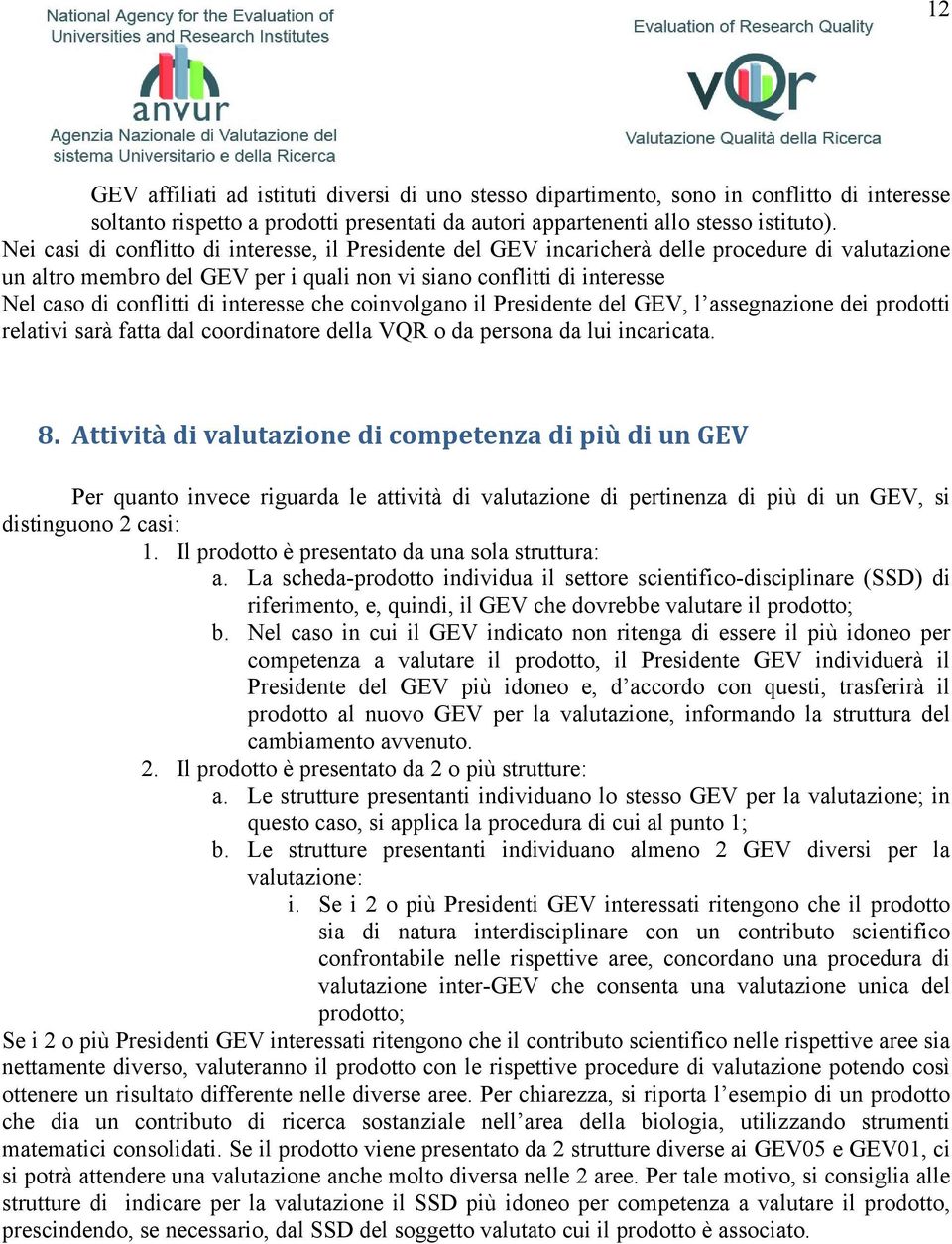 interesse che coinvolgano il Presidente del GEV, l assegnazione dei prodotti relativi sarà fatta dal coordinatore della VQR o da persona da lui incaricata. 8.