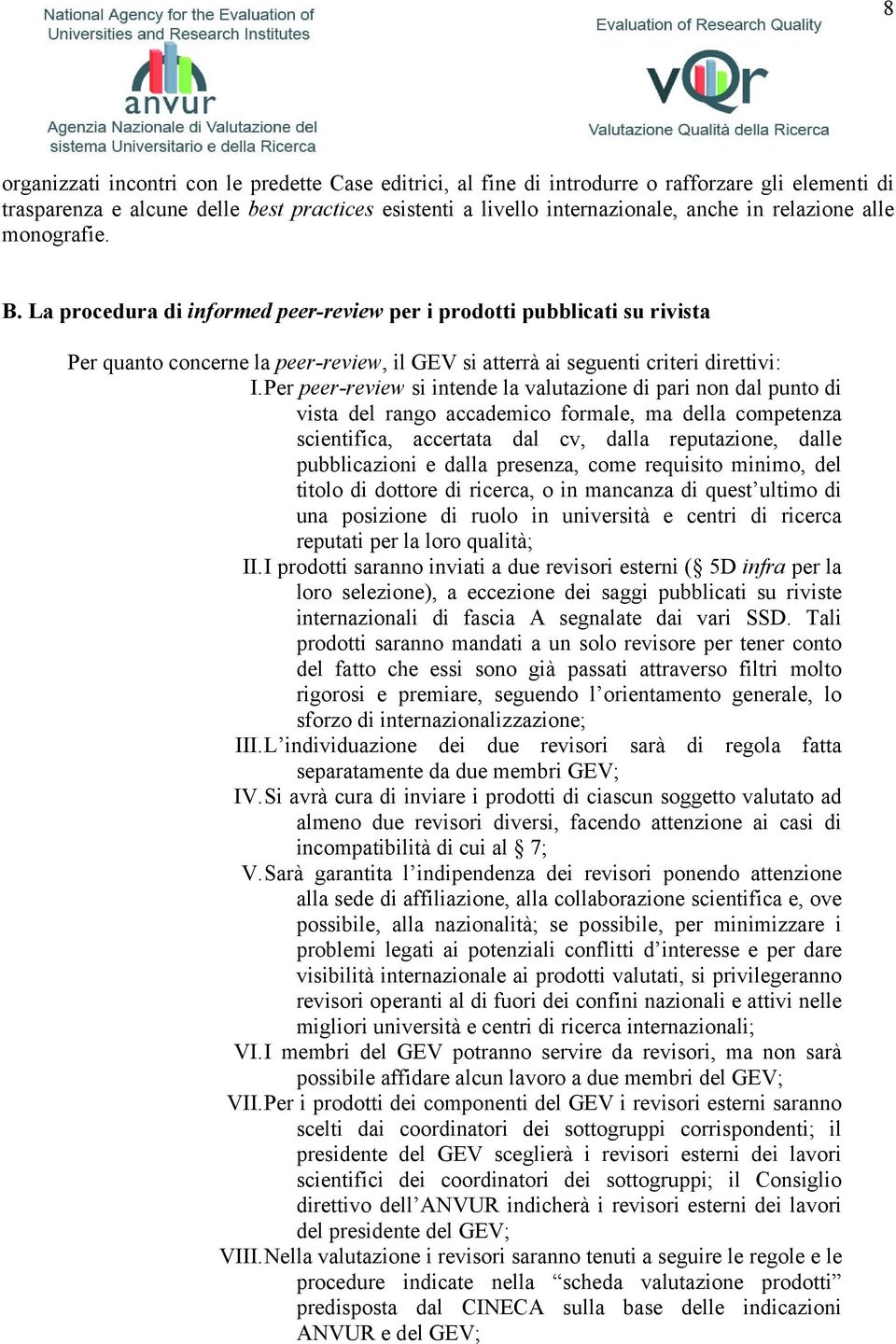 Per peer-review si intende la valutazione di pari non dal punto di vista del rango accademico formale, ma della competenza scientifica, accertata dal cv, dalla reputazione, dalle pubblicazioni e