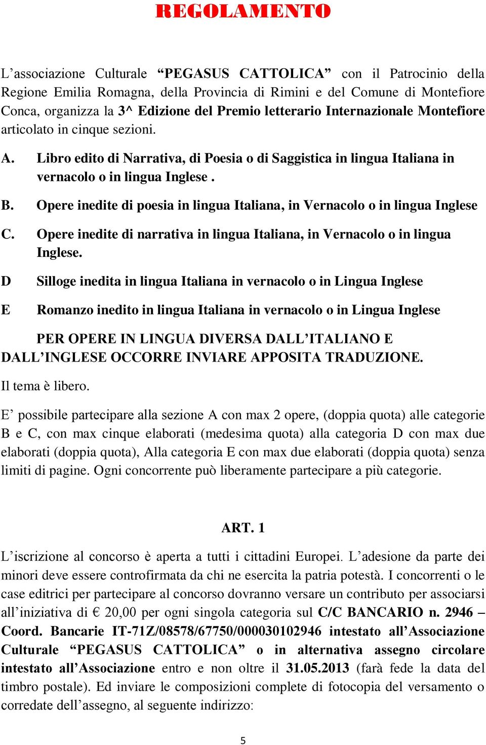 Opere inedite di poesia in lingua Italiana, in Vernacolo o in lingua Inglese C. Opere inedite di narrativa in lingua Italiana, in Vernacolo o in lingua Inglese.