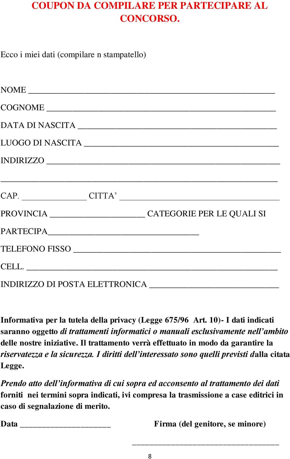 10)- I dati indicati saranno oggetto di trattamenti informatici o manuali esclusivamente nell ambito delle nostre iniziative.