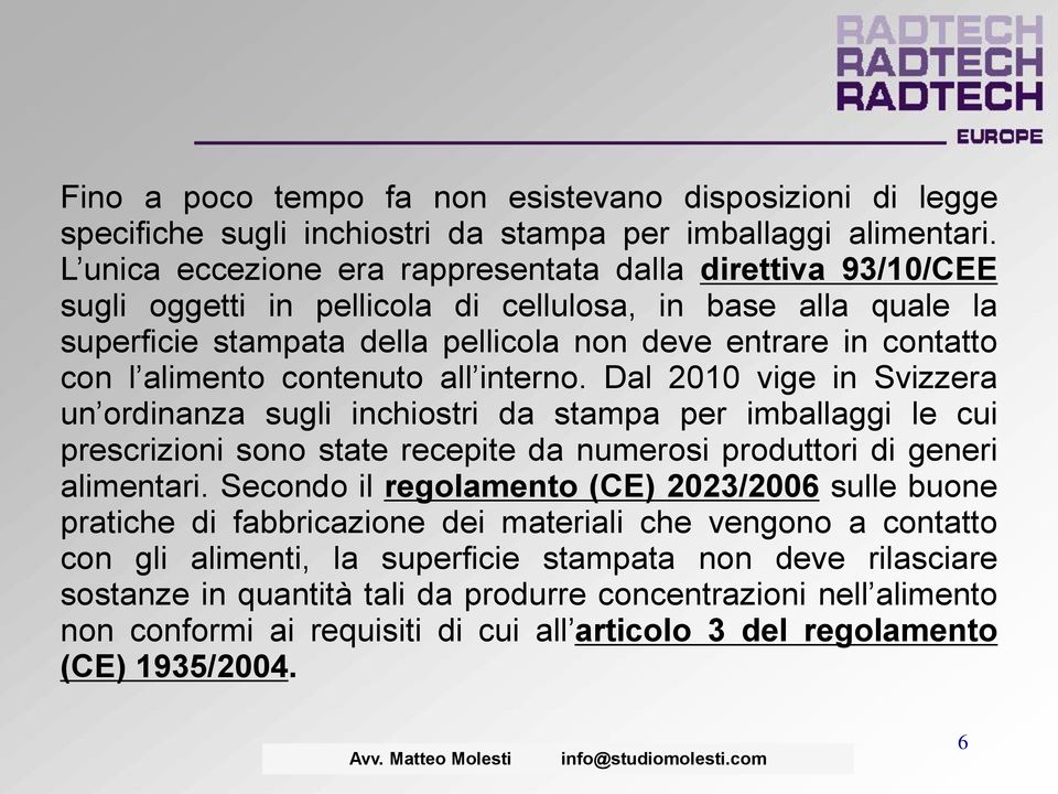 alimento contenuto all interno. Dal 2010 vige in Svizzera un ordinanza sugli inchiostri da stampa per imballaggi le cui prescrizioni sono state recepite da numerosi produttori di generi alimentari.