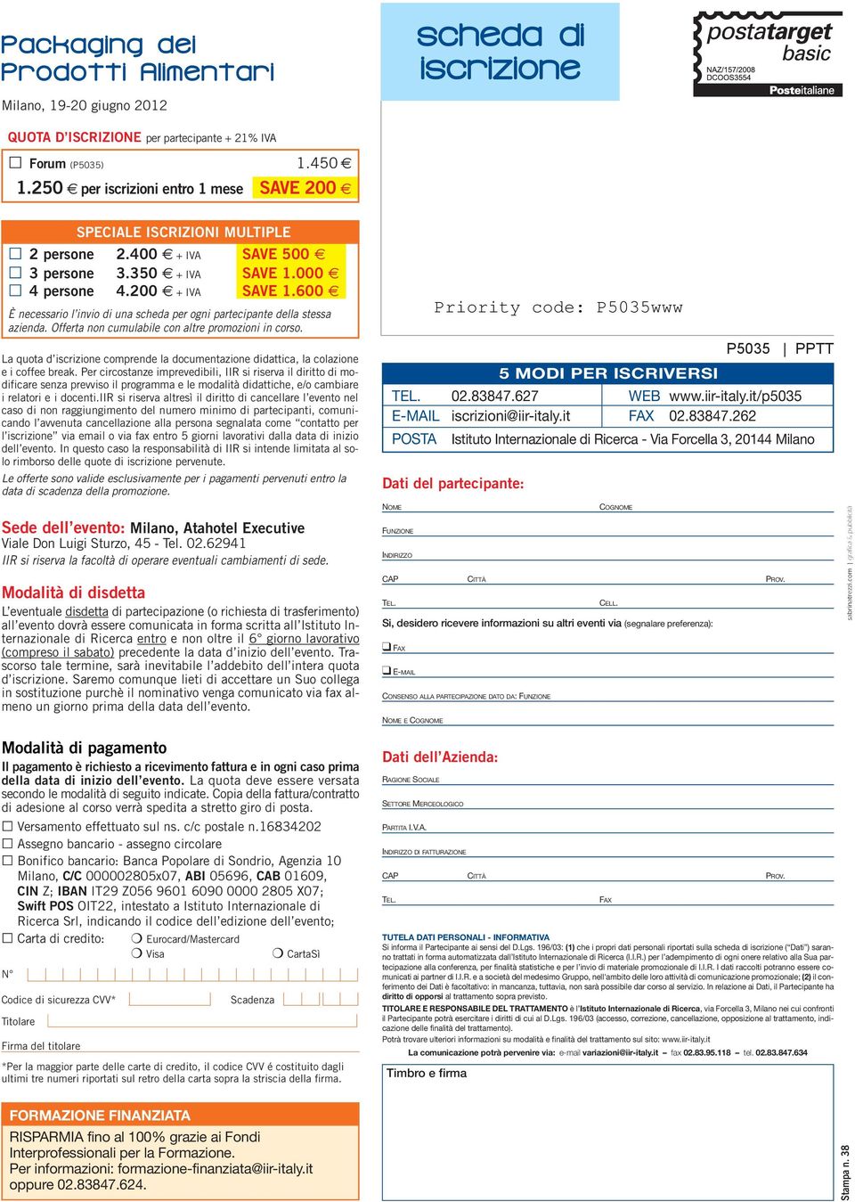 600 È necessario l invio di una scheda per ogni partecipante della stessa azienda. Offerta non cumulabile con altre promozioni in corso.